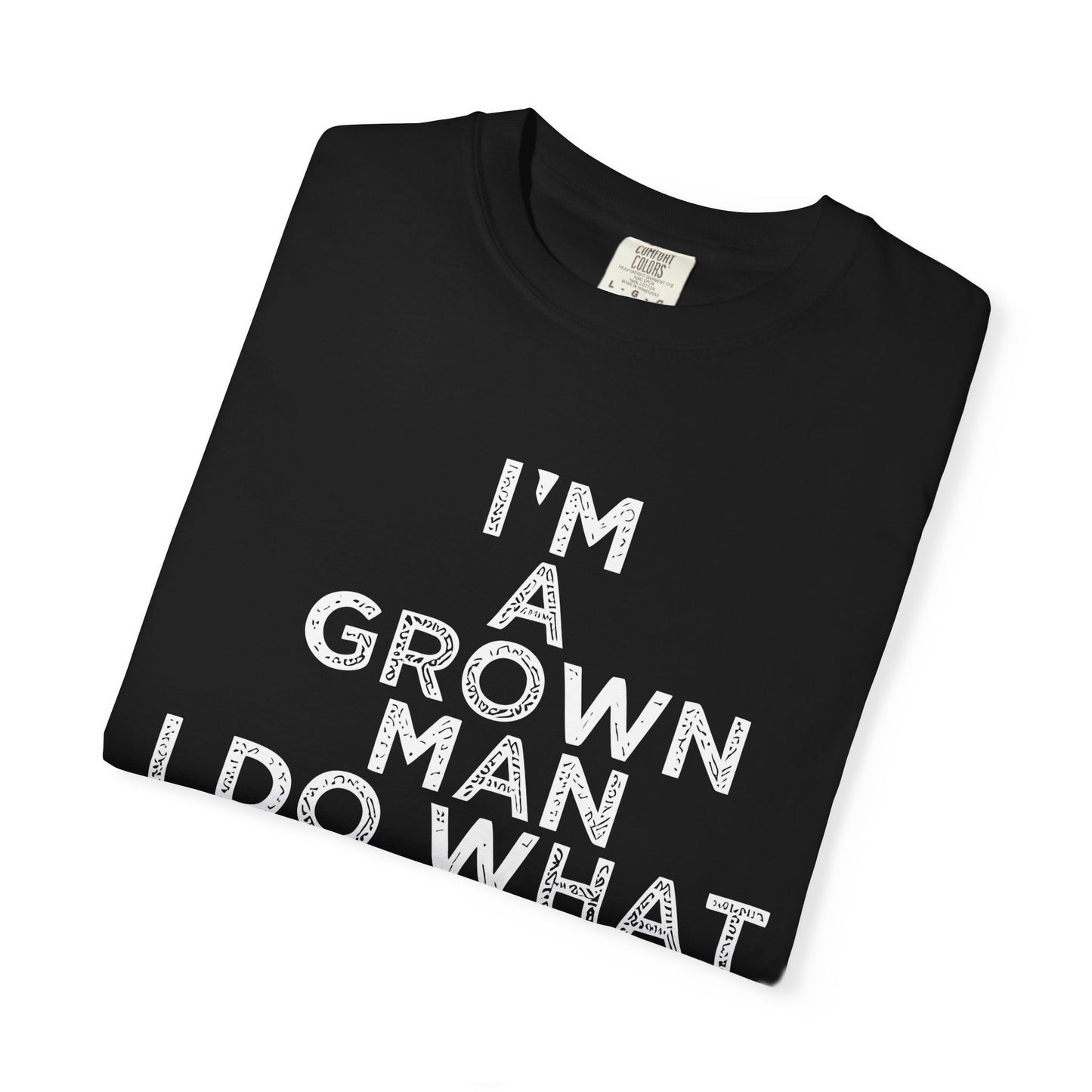 Humorous -Dyed T-Shirt - "I'm A Grown Man, I Do What I Want"