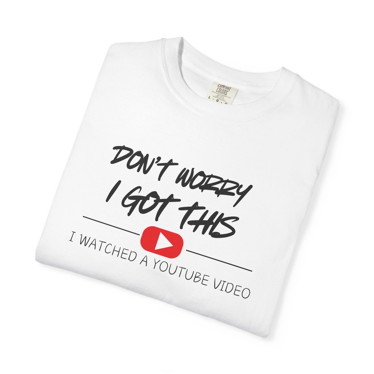 Don't Worry I Got This T-Shirt — "I Watched a YouTube Video" Graphic Tee