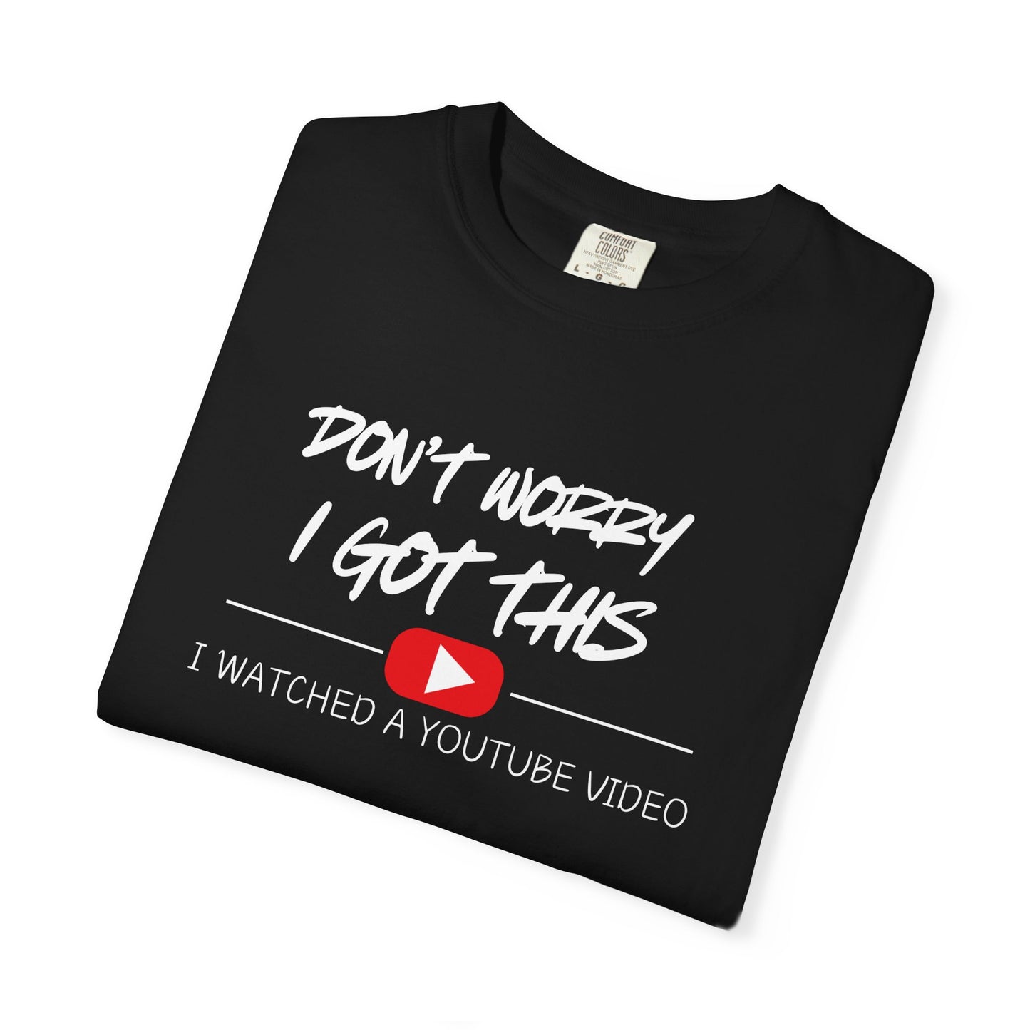 Don't Worry I Got This T-Shirt — "I Watched a YouTube Video" Graphic Tee