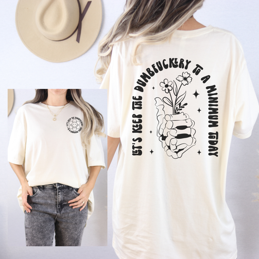 Graphic Tee — “Let’s Keep the Dumbfuckery to a Minimum Today” Floral Hand Illustration