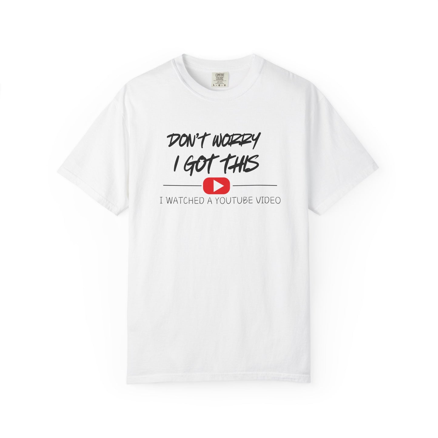 Don't Worry I Got This T-Shirt — "I Watched a YouTube Video" Graphic Tee