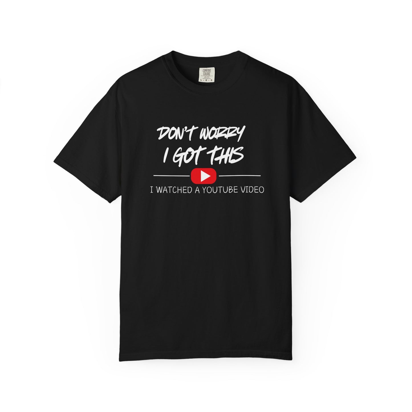 Don't Worry I Got This T-Shirt — "I Watched a YouTube Video" Graphic Tee