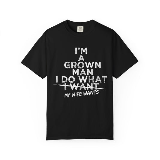Humorous -Dyed T-Shirt - "I'm A Grown Man, I Do What I Want"
