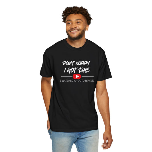 Don't Worry I Got This T-Shirt — "I Watched a YouTube Video" Graphic Tee